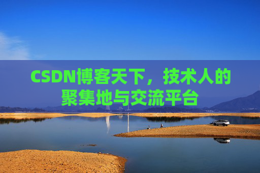 CSDN博客天下,技术人的聚集地与交流平台